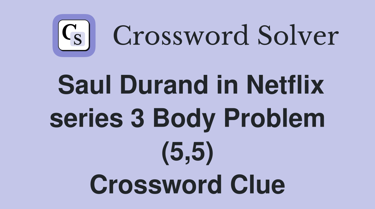 Saul Durand In Netflix Series 3 Body Problem 5 5 Crossword Clue